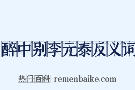 醉中别李元泰反义词是什么意思的图片